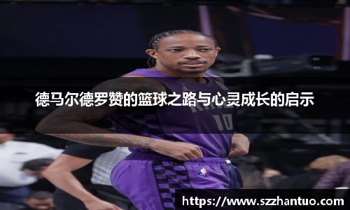 德马尔德罗赞的篮球之路与心灵成长的启示